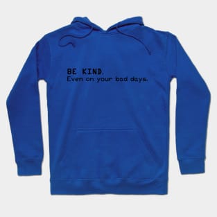 Be Kind. Even on your bad days Hoodie